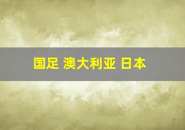 国足 澳大利亚 日本